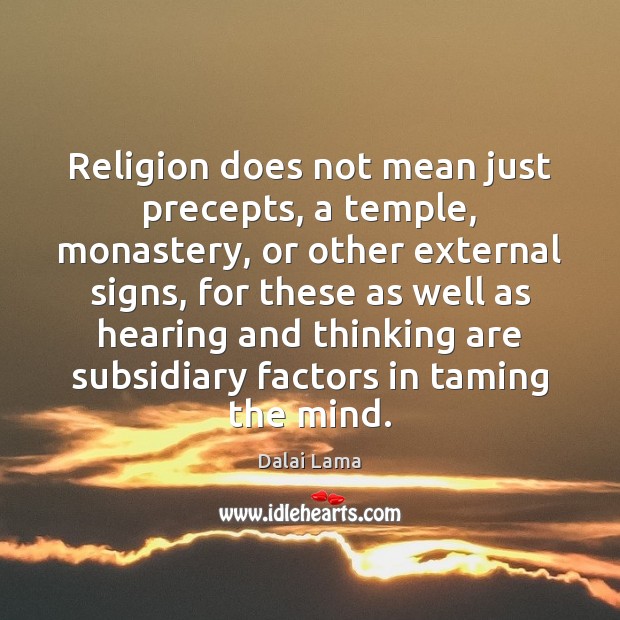 Religion does not mean just precepts, a temple, monastery, or other external 