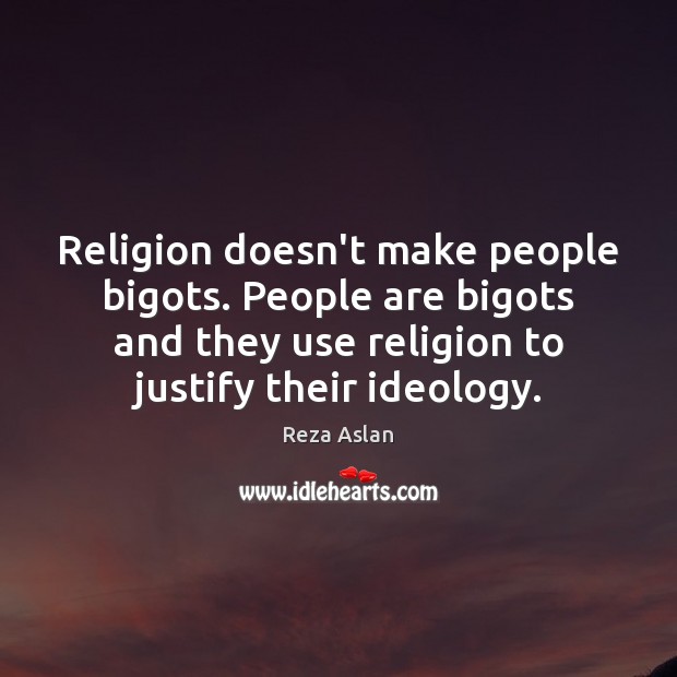 Religion doesn’t make people bigots. People are bigots and they use religion Reza Aslan Picture Quote