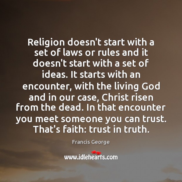 Religion doesn’t start with a set of laws or rules and it Francis George Picture Quote