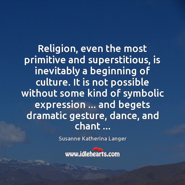 Religion, even the most primitive and superstitious, is inevitably a beginning of Image