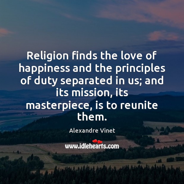 Religion finds the love of happiness and the principles of duty separated Alexandre Vinet Picture Quote