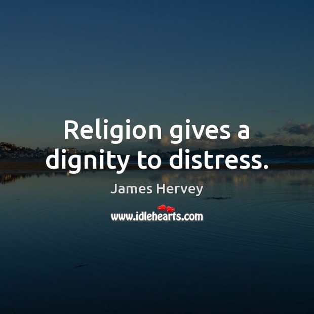 Religion gives a dignity to distress. James Hervey Picture Quote