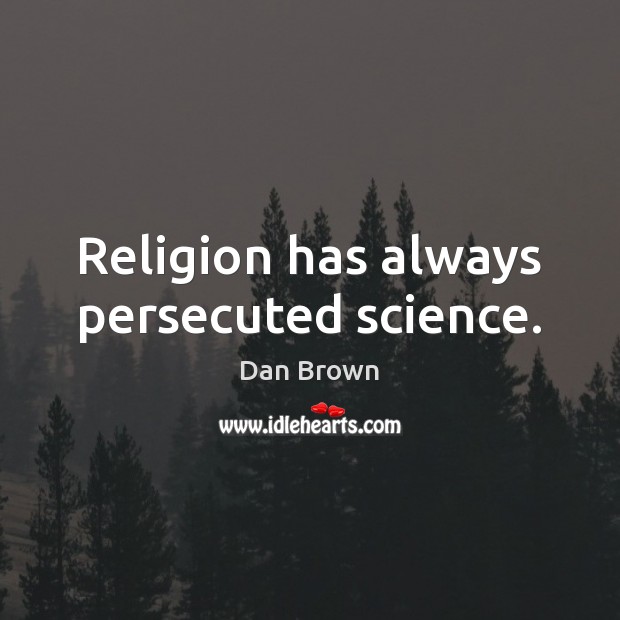 Religion has always persecuted science. Image