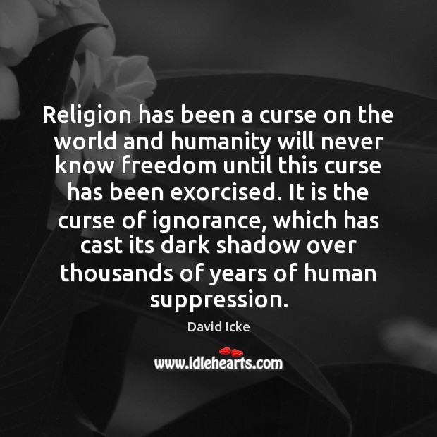Religion has been a curse on the world and humanity will never David Icke Picture Quote