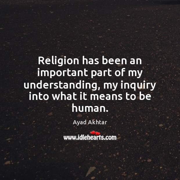Religion has been an important part of my understanding, my inquiry into Image