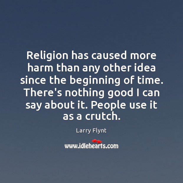 Religion has caused more harm than any other idea since the beginning Larry Flynt Picture Quote