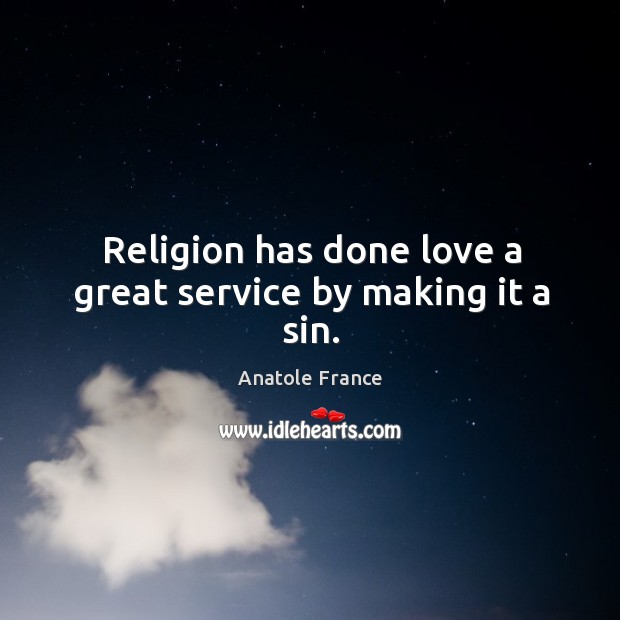 Religion has done love a great service by making it a sin. Anatole France Picture Quote