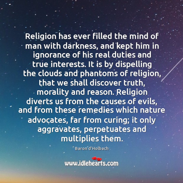 Religion has ever filled the mind of man with darkness, and kept Baron d’Holbach Picture Quote