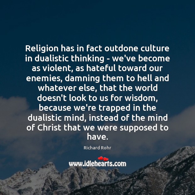 Religion has in fact outdone culture in dualistic thinking – we’ve become Richard Rohr Picture Quote