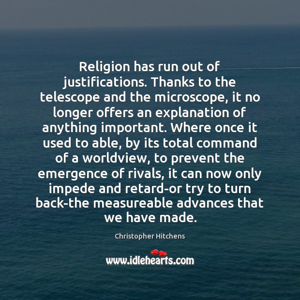 Religion has run out of justifications. Thanks to the telescope and the Image