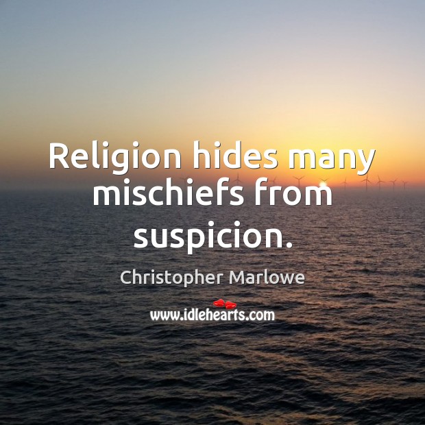 Religion hides many mischiefs from suspicion. Christopher Marlowe Picture Quote
