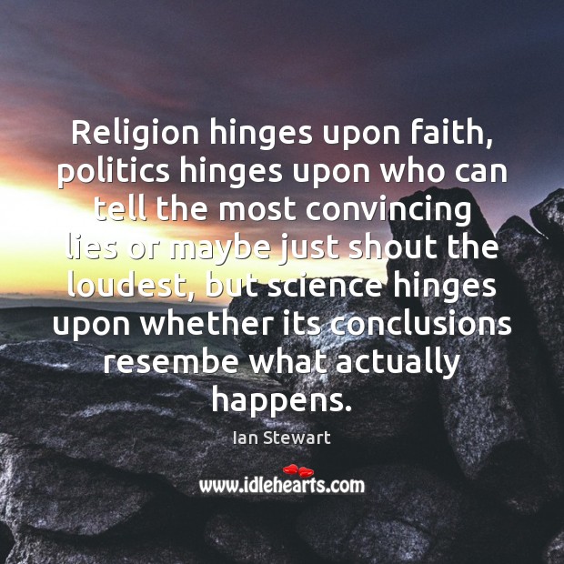 Religion hinges upon faith, politics hinges upon who can tell the most Ian Stewart Picture Quote