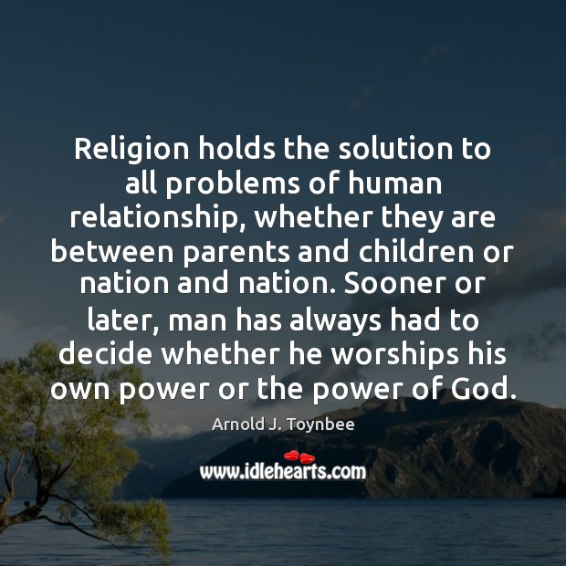 Religion holds the solution to all problems of human relationship, whether they Arnold J. Toynbee Picture Quote