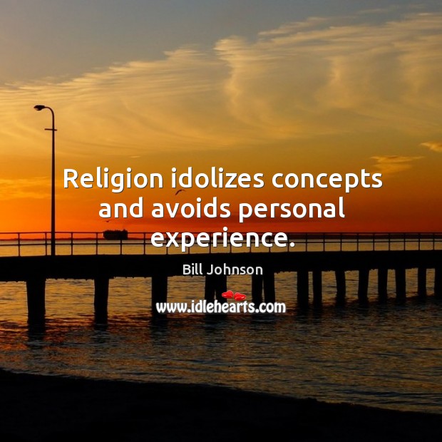 Religion idolizes concepts and avoids personal experience. Image
