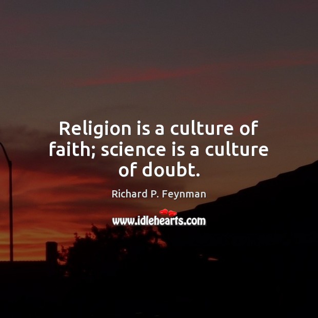 Religion is a culture of faith; science is a culture of doubt. Image