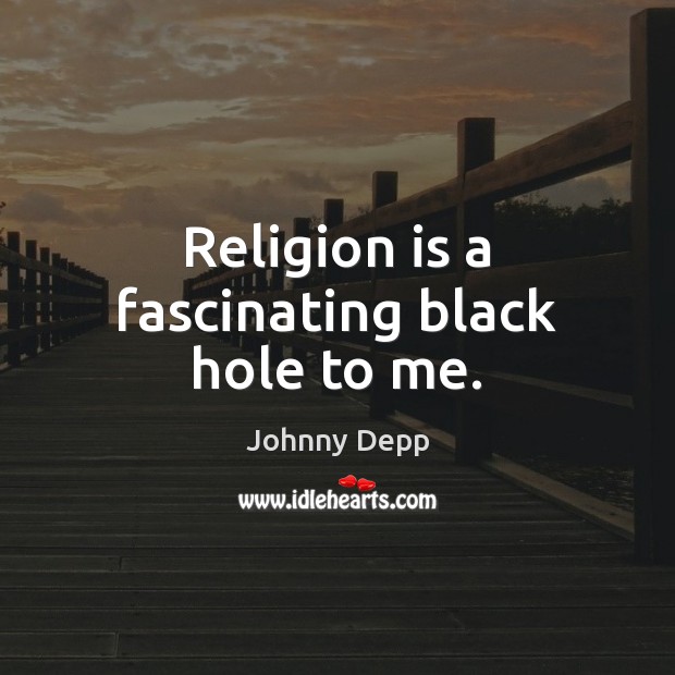 Religion is a fascinating black hole to me. Johnny Depp Picture Quote