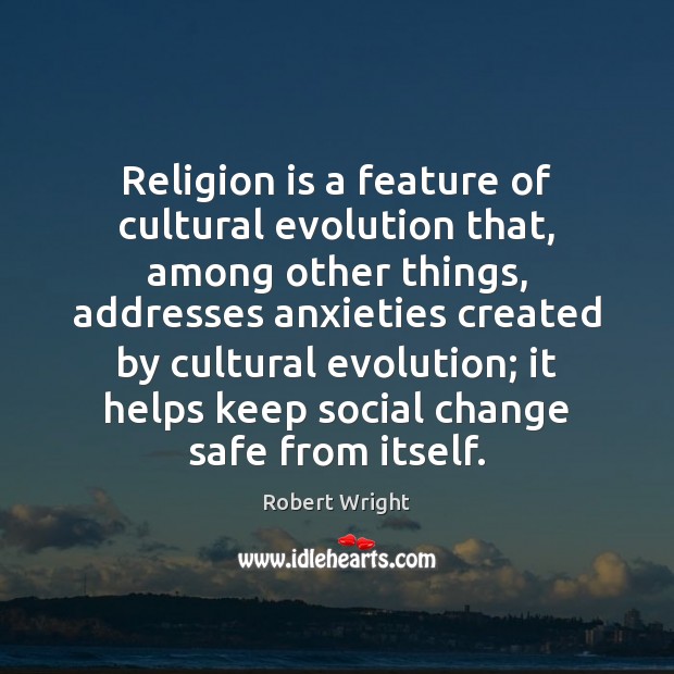 Religion is a feature of cultural evolution that, among other things, addresses 