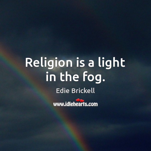 Religion is a light in the fog. Edie Brickell Picture Quote
