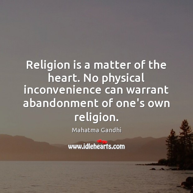 Religion is a matter of the heart. No physical inconvenience can warrant Religion Quotes Image