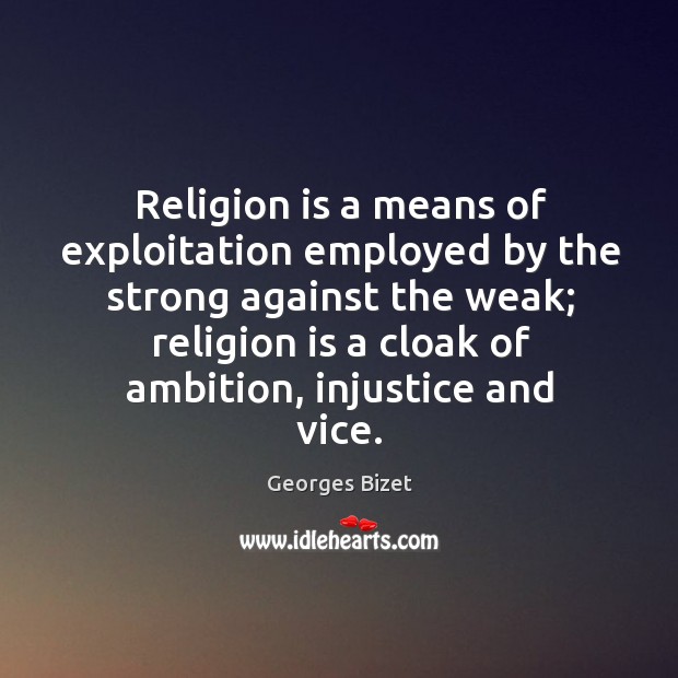Religion is a means of exploitation employed by the strong against the weak Georges Bizet Picture Quote
