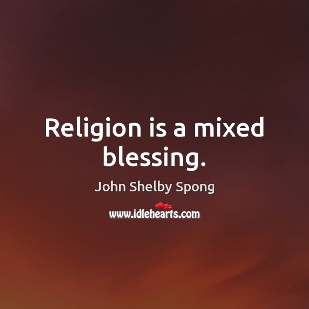 Religion is a mixed blessing. John Shelby Spong Picture Quote