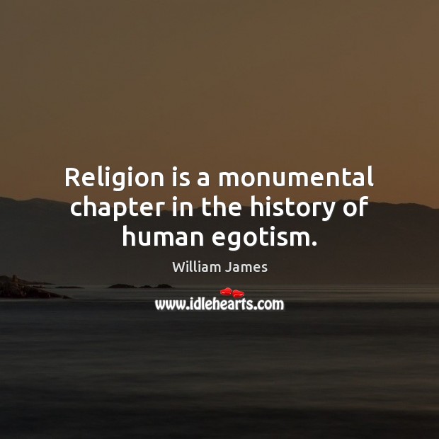 Religion is a monumental chapter in the history of human egotism. William James Picture Quote