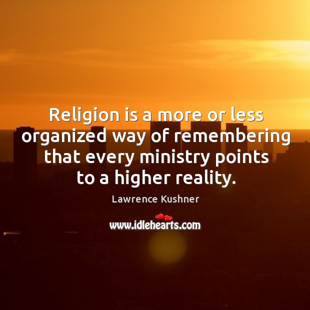 Religion is a more or less organized way of remembering that every Image