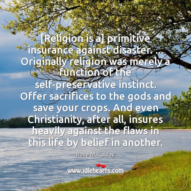 [Religion is a] primitive insurance against disaster. … Originally religion was merely a Rose Macaulay Picture Quote