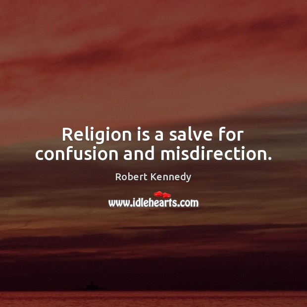 Religion is a salve for confusion and misdirection. Religion Quotes Image