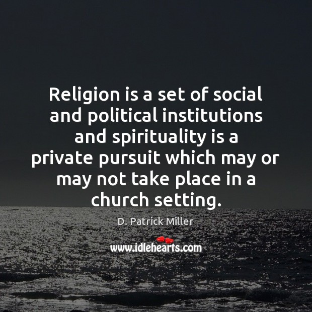 Religion is a set of social and political institutions and spirituality is 