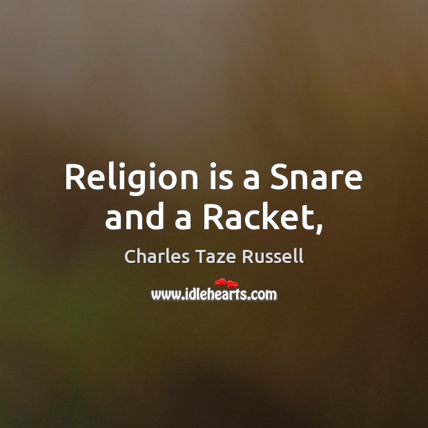 Religion is a Snare and a Racket, Charles Taze Russell Picture Quote