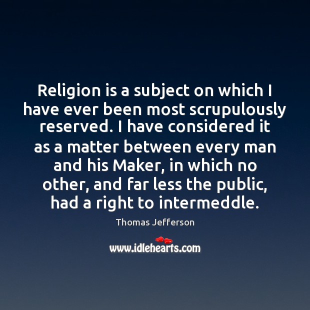 Religion is a subject on which I have ever been most scrupulously Image