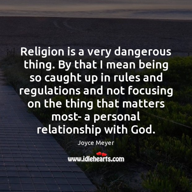 Religion is a very dangerous thing. By that I mean being so Joyce Meyer Picture Quote