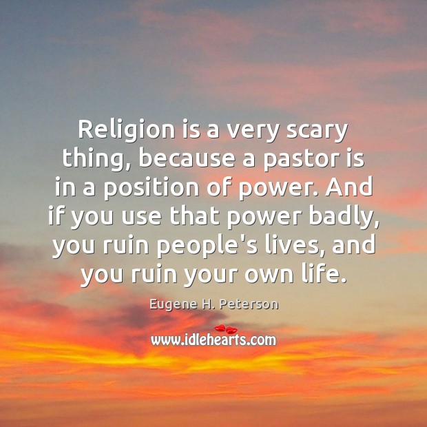Religion is a very scary thing, because a pastor is in a Eugene H. Peterson Picture Quote