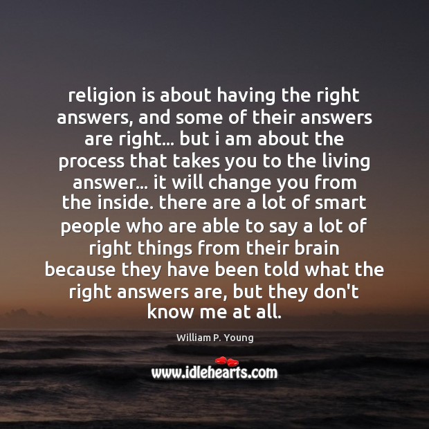 Religion is about having the right answers, and some of their answers William P. Young Picture Quote