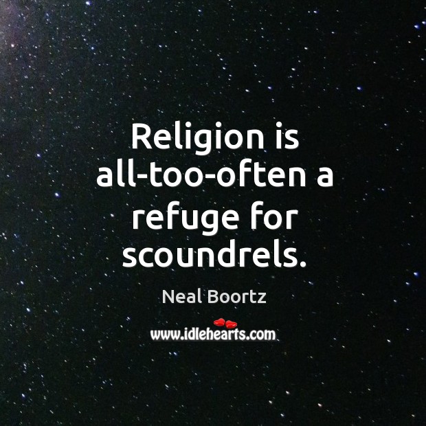 Religion is all-too-often a refuge for scoundrels. Neal Boortz Picture Quote