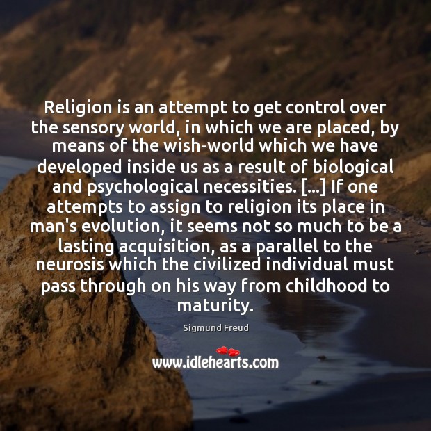 Religion is an attempt to get control over the sensory world, in Sigmund Freud Picture Quote