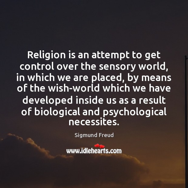 Religion is an attempt to get control over the sensory world, in Sigmund Freud Picture Quote