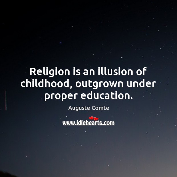 Religion is an illusion of childhood, outgrown under proper education. Image