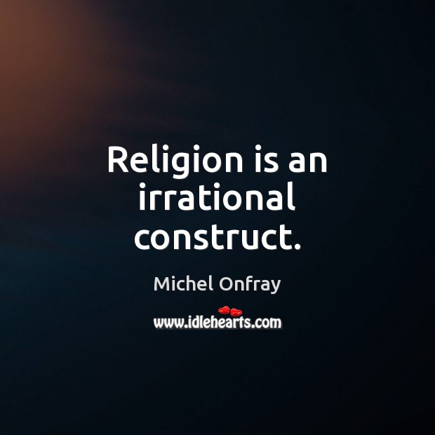 Religion is an irrational construct. Religion Quotes Image