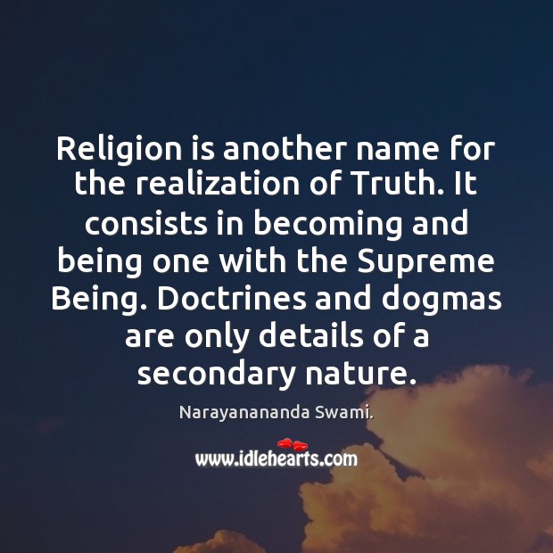 Religion is another name for the realization of Truth. Narayanananda Swami. Picture Quote