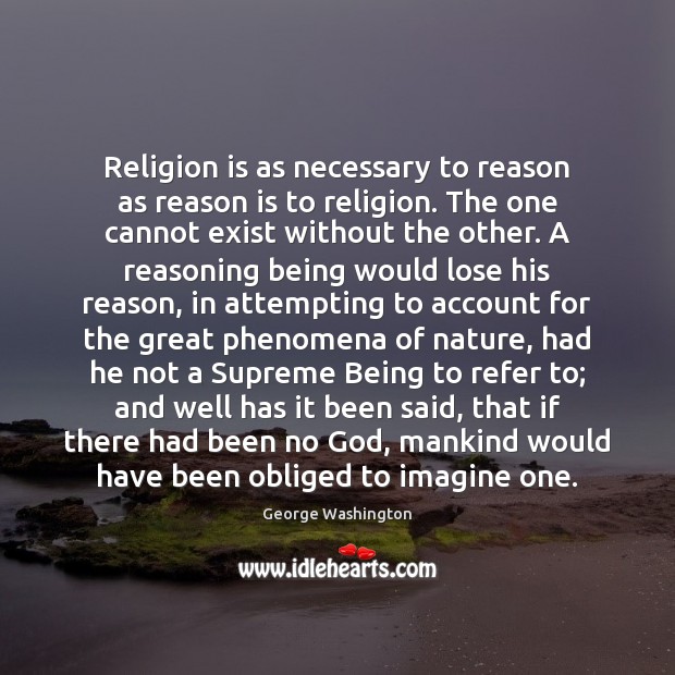 Religion is as necessary to reason as reason is to religion. The George Washington Picture Quote