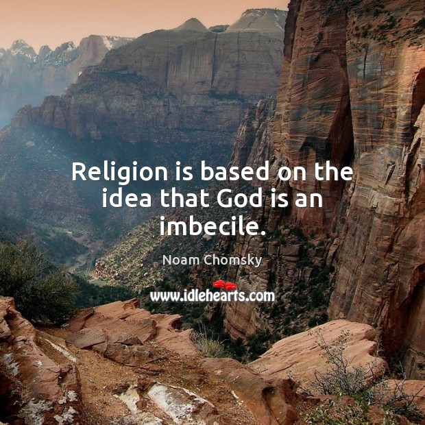 Religion is based on the idea that God is an imbecile. Noam Chomsky Picture Quote