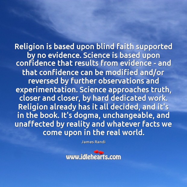 Religion is based upon blind faith supported by no evidence. Science is 