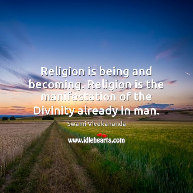 Religion is being and becoming. Religion is the manifestation of the Divinity Swami Vivekananda Picture Quote