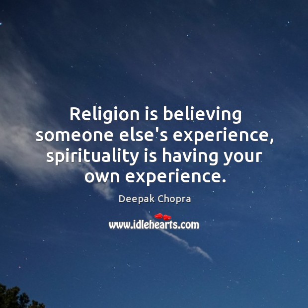Religion is believing someone else’s experience, spirituality is having your own experience. Image