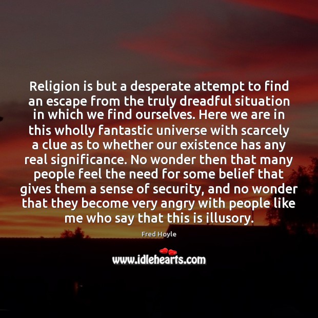 Religion is but a desperate attempt to find an escape from the Fred Hoyle Picture Quote