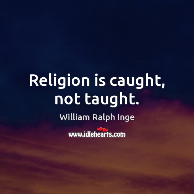 Religion is caught, not taught. Religion Quotes Image