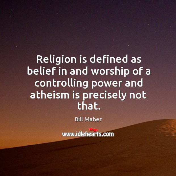 Religion is defined as belief in and worship of a controlling power Bill Maher Picture Quote