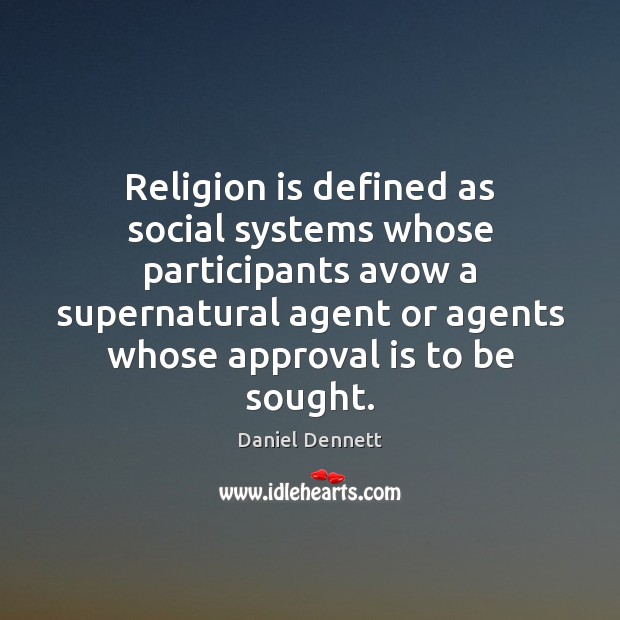 Religion is defined as social systems whose participants avow a supernatural agent Daniel Dennett Picture Quote